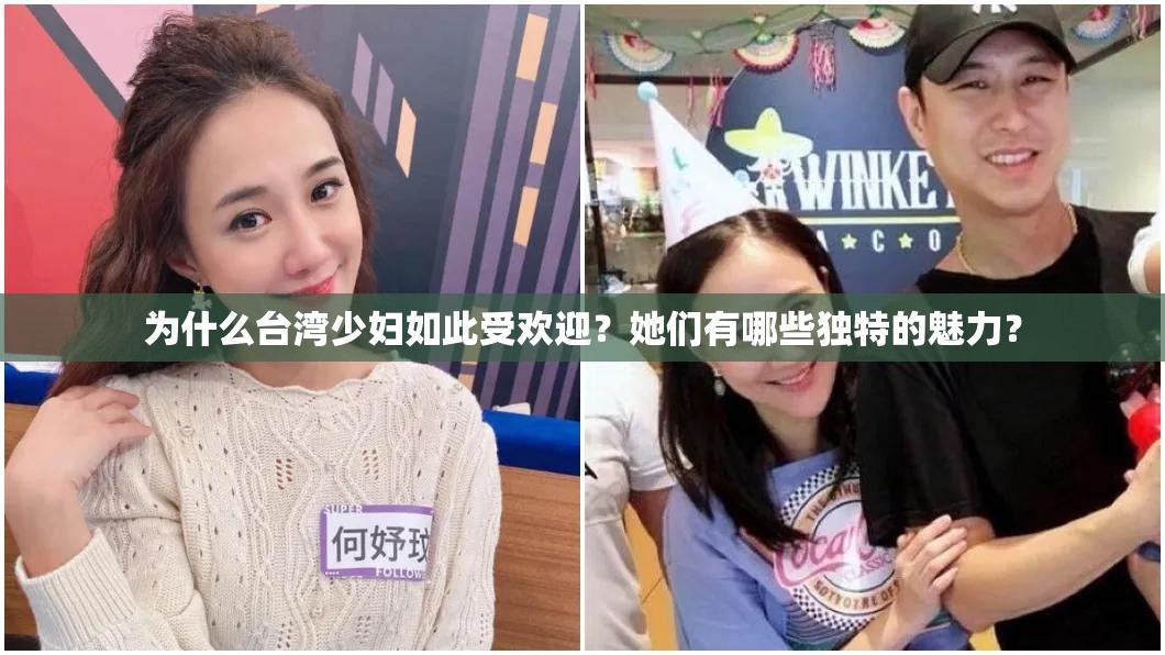 为什么台湾少妇如此受欢迎？她们有哪些独特的魅力？