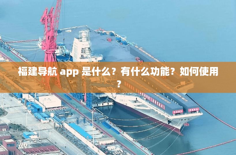 福建导航 app 是什么？有什么功能？如何使用？