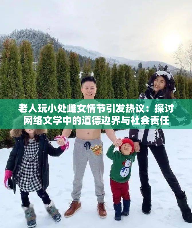 老人玩小处雌女情节引发热议：探讨网络文学中的道德边界与社会责任