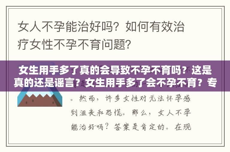 女生用手多了真的会导致不孕不育吗？这是真的还是谣言？女生用手多了会不孕不育？专家解读背后的真相到底如何？女生用手多了是否会不孕不育？听听专业人士怎么说