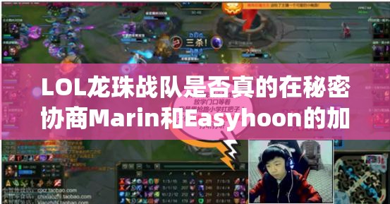 LOL龙珠战队是否真的在秘密协商Marin和Easyhoon的加入？