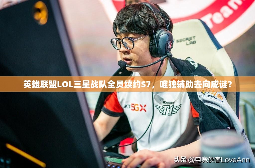 英雄联盟LOL三星战队全员续约S7，唯独辅助去向成谜？