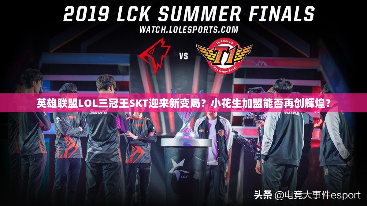 英雄联盟LOL三冠王SKT迎来新变局？小花生加盟能否再创辉煌？