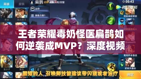 王者荣耀毒奶怪医扁鹊如何逆袭成MVP？深度视频解析揭秘！