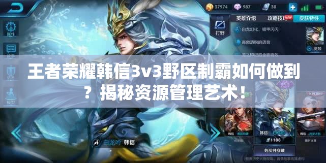 王者荣耀韩信3v3野区制霸如何做到？揭秘资源管理艺术！