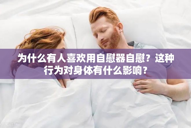 为什么有人喜欢用自慰器自慰？这种行为对身体有什么影响？