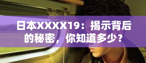 日本XXXX19：揭示背后的秘密，你知道多少？