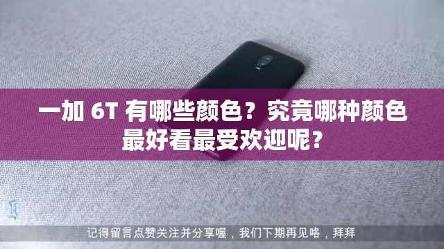 一加 6T 有哪些颜色？究竟哪种颜色最好看最受欢迎呢？