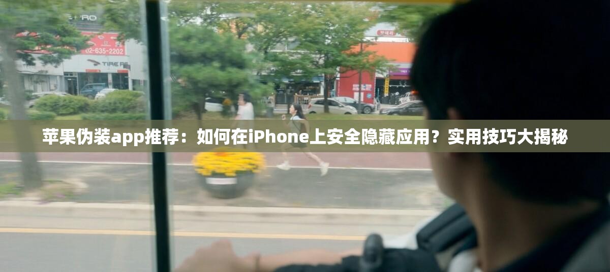 苹果伪装app推荐：如何在iPhone上安全隐藏应用？实用技巧大揭秘