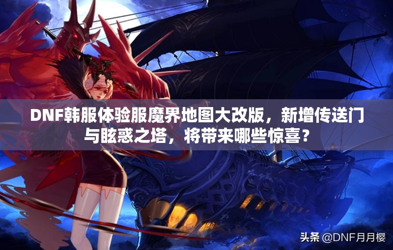 DNF韩服体验服魔界地图大改版，新增传送门与眩惑之塔，将带来哪些惊喜？