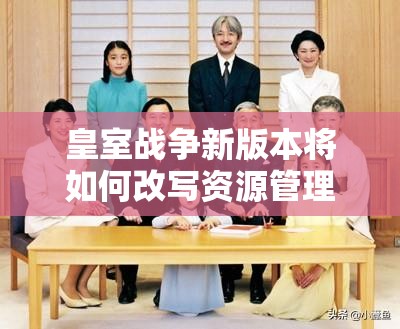 皇室战争新版本将如何改写资源管理艺术？前瞻改动悬念重重