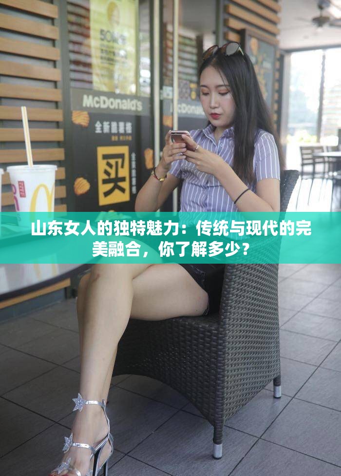 山东女人的独特魅力：传统与现代的完美融合，你了解多少？