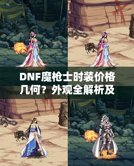 DNF魔枪士时装价格几何？外观全解析及玩法革新大预测！