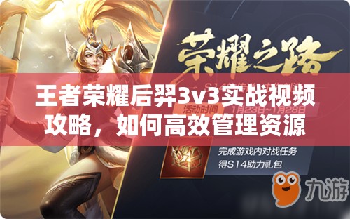 王者荣耀后羿3v3实战视频攻略，如何高效管理资源，制胜秘诀何在？