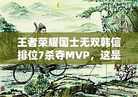 王者荣耀国士无双韩信排位7杀夺MVP，这是否预示着玩法革命的新篇章？