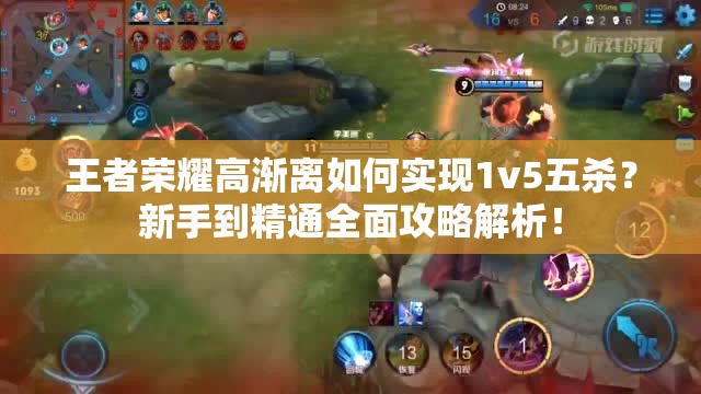 王者荣耀高渐离如何实现1v5五杀？新手到精通全面攻略解析！