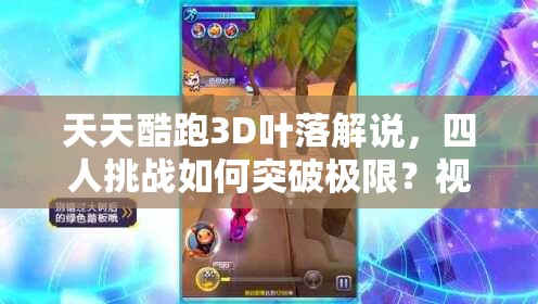 天天酷跑3D叶落解说，四人挑战如何突破极限？视频攻略揭秘！