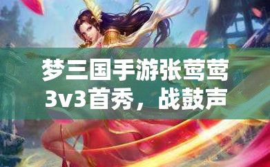 梦三国手游张莺莺3v3首秀，战鼓声中，她能否证明巾帼不让须眉？