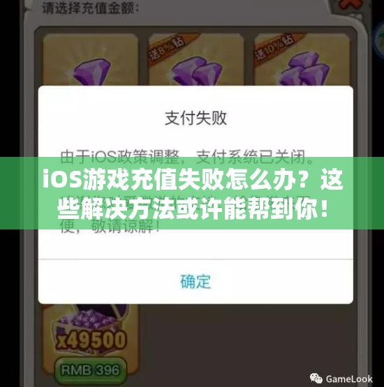 iOS游戏充值失败怎么办？这些解决方法或许能帮到你！