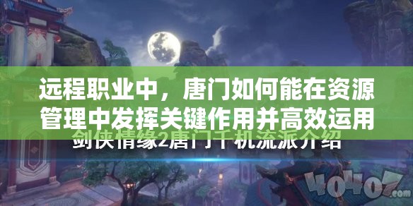 远程职业中，唐门如何能在资源管理中发挥关键作用并高效运用？