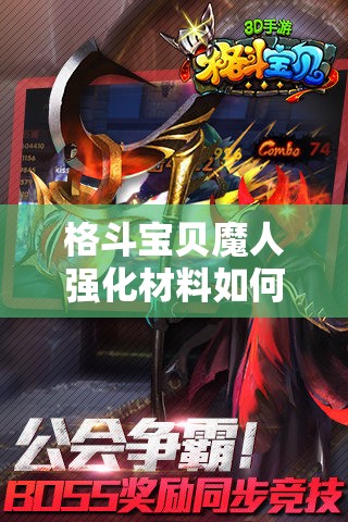 格斗宝贝魔人强化材料如何获取？未来玩法将迎来哪些革命性变化？