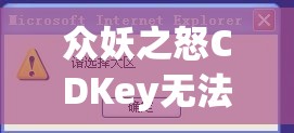 众妖之怒CDKey无法兑换，究竟是哪里出了问题该如何解决？