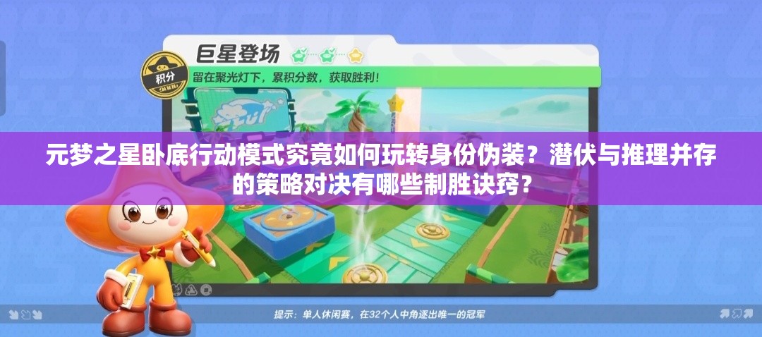 元梦之星卧底行动模式究竟如何玩转身份伪装？潜伏与推理并存的策略对决有哪些制胜诀窍？