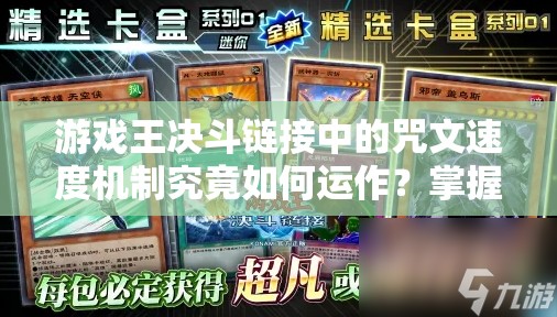 游戏王决斗链接中的咒文速度机制究竟如何运作？掌握关键规则能否成为决斗胜负的分水岭？